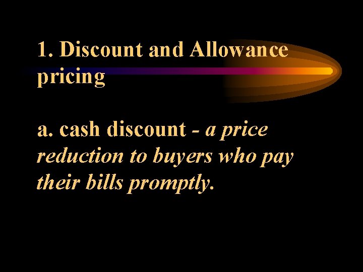 1. Discount and Allowance pricing a. cash discount - a price reduction to buyers