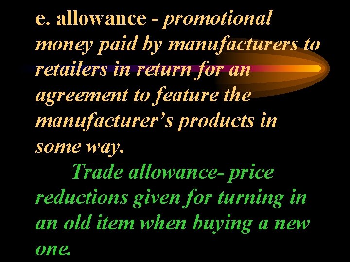 e. allowance - promotional money paid by manufacturers to retailers in return for an