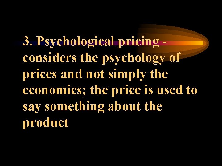 3. Psychological pricing considers the psychology of prices and not simply the economics; the