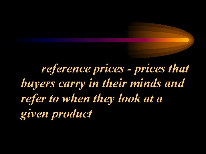 reference prices - prices that buyers carry in their minds and refer to when