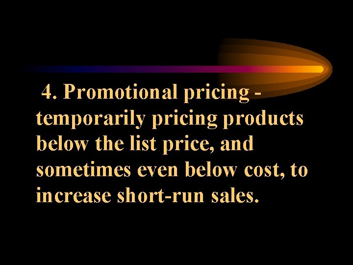 4. Promotional pricing temporarily pricing products below the list price, and sometimes even below