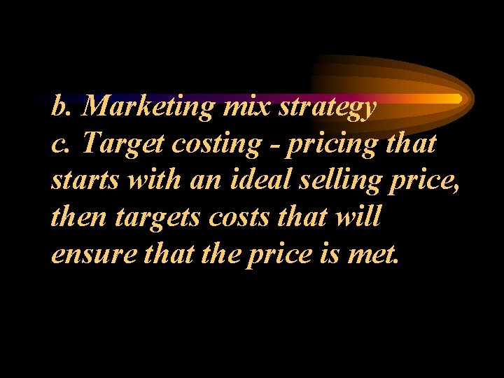 b. Marketing mix strategy c. Target costing - pricing that starts with an ideal