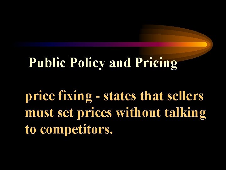 Public Policy and Pricing price fixing - states that sellers must set prices without