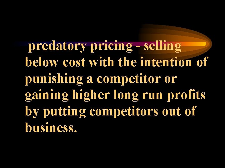 predatory pricing - selling below cost with the intention of punishing a competitor or