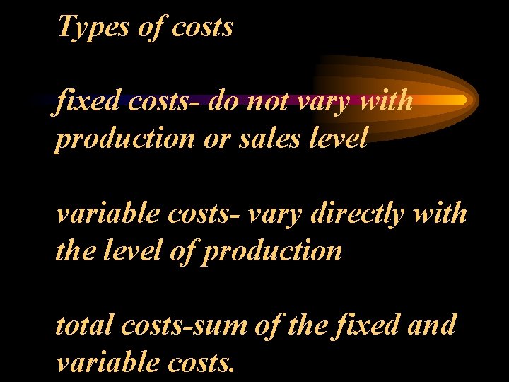 Types of costs fixed costs- do not vary with production or sales level variable