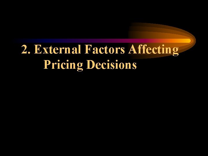 2. External Factors Affecting Pricing Decisions 