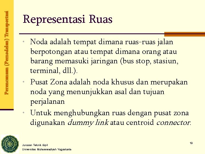 Perencanaan (Pemodelan) Transportasi Representasi Ruas • Noda adalah tempat dimana ruas-ruas jalan berpotongan atau