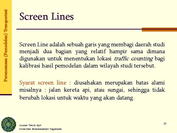 Perencanaan (Pemodelan) Transportasi Screen Lines Screen Line adalah sebuah garis yang membagi daerah studi