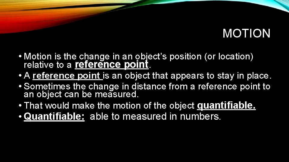 MOTION • Motion is the change in an object’s position (or location) relative to