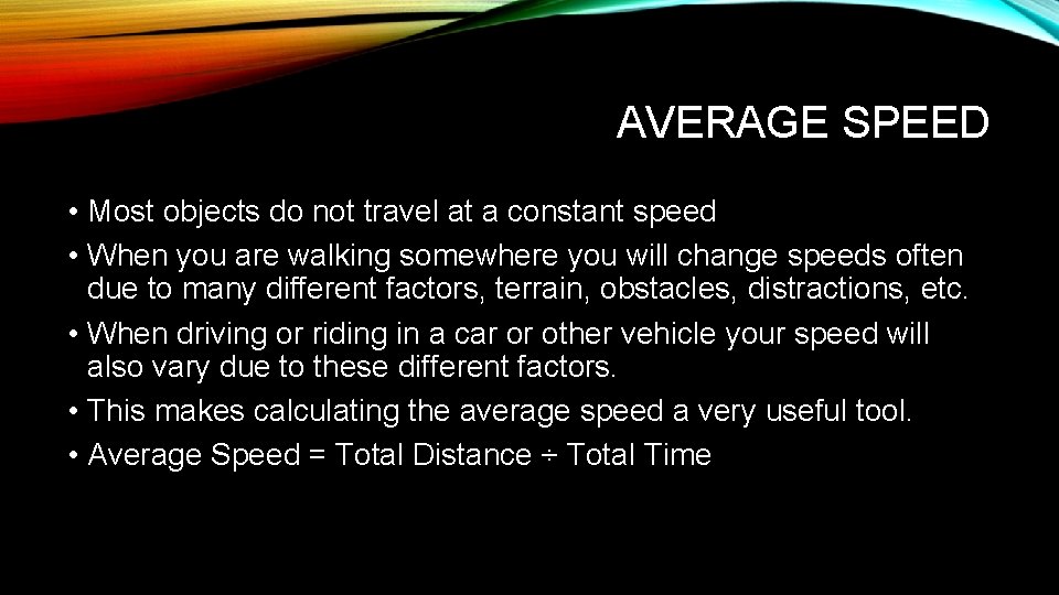 AVERAGE SPEED • Most objects do not travel at a constant speed • When