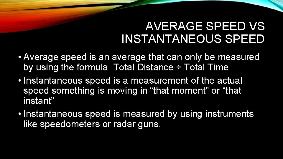 AVERAGE SPEED VS INSTANTANEOUS SPEED • Average speed is an average that can only