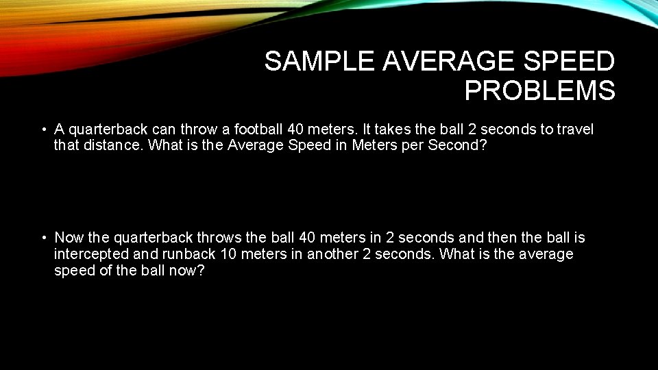 SAMPLE AVERAGE SPEED PROBLEMS • A quarterback can throw a football 40 meters. It