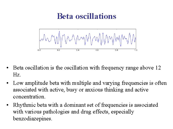 Beta oscillations • Beta oscillation is the oscillation with frequency range above 12 Hz.