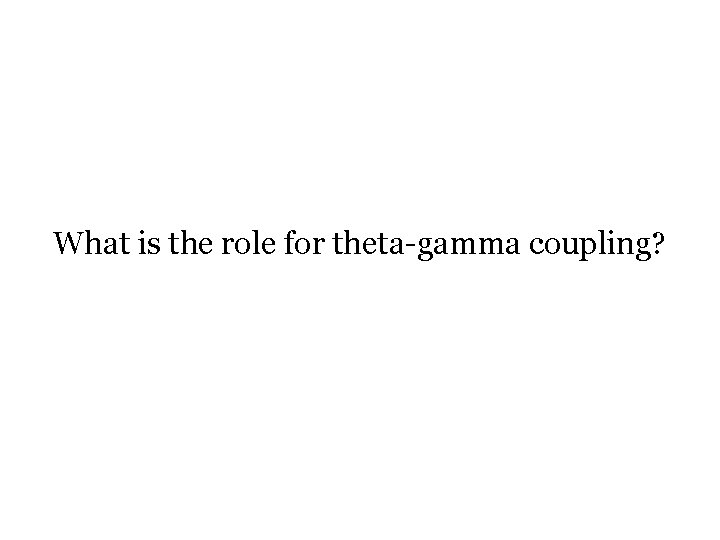 What is the role for theta-gamma coupling? 