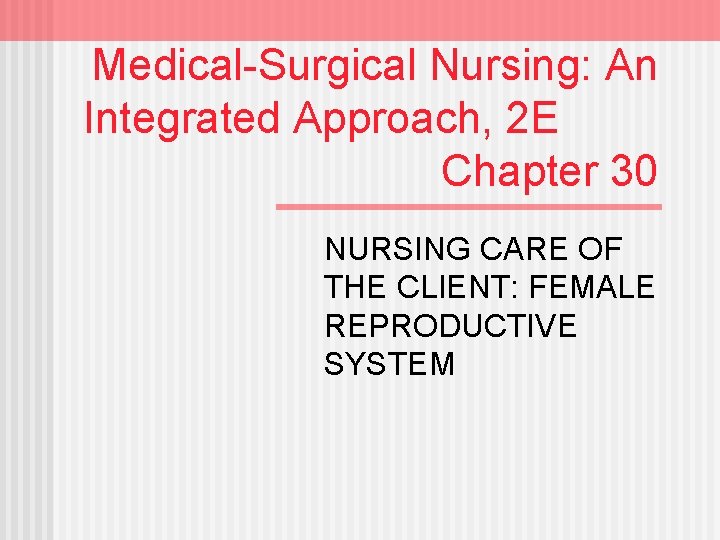 Medical-Surgical Nursing: An Integrated Approach, 2 E Chapter 30 NURSING CARE OF THE CLIENT: