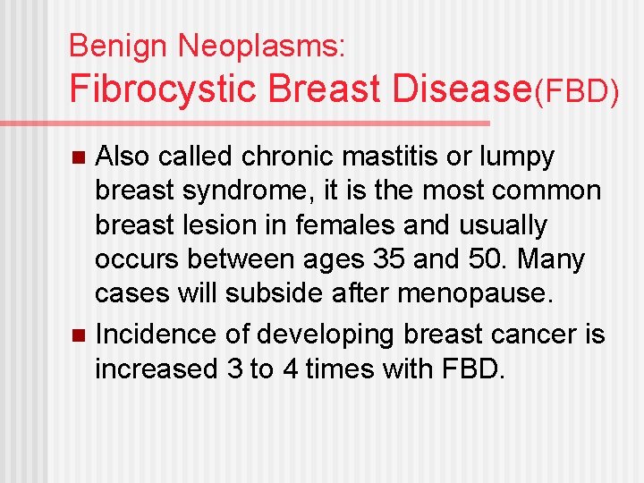 Benign Neoplasms: Fibrocystic Breast Disease(FBD) Also called chronic mastitis or lumpy breast syndrome, it