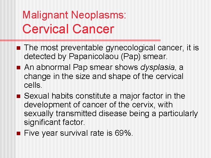 Malignant Neoplasms: Cervical Cancer n n The most preventable gynecological cancer, it is detected