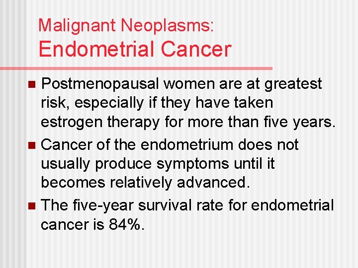 Malignant Neoplasms: Endometrial Cancer Postmenopausal women are at greatest risk, especially if they have