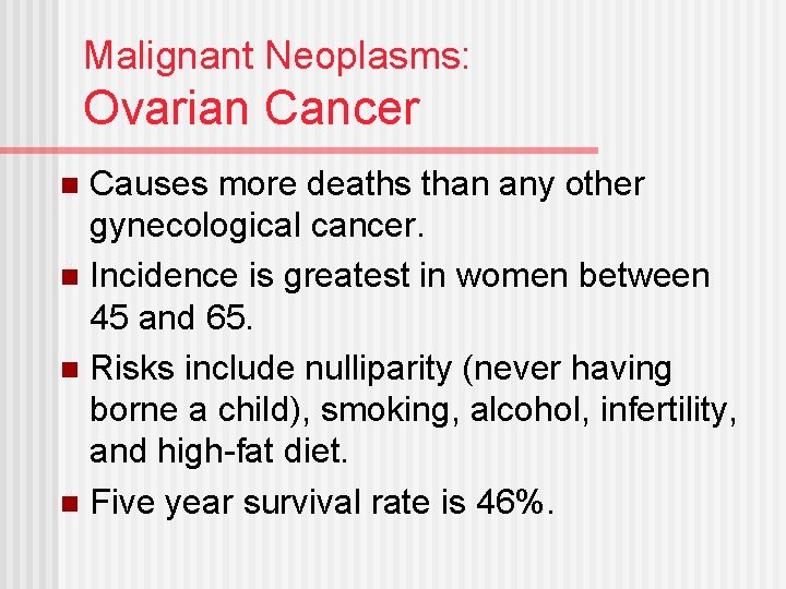 Malignant Neoplasms: Ovarian Cancer Causes more deaths than any other gynecological cancer. n Incidence