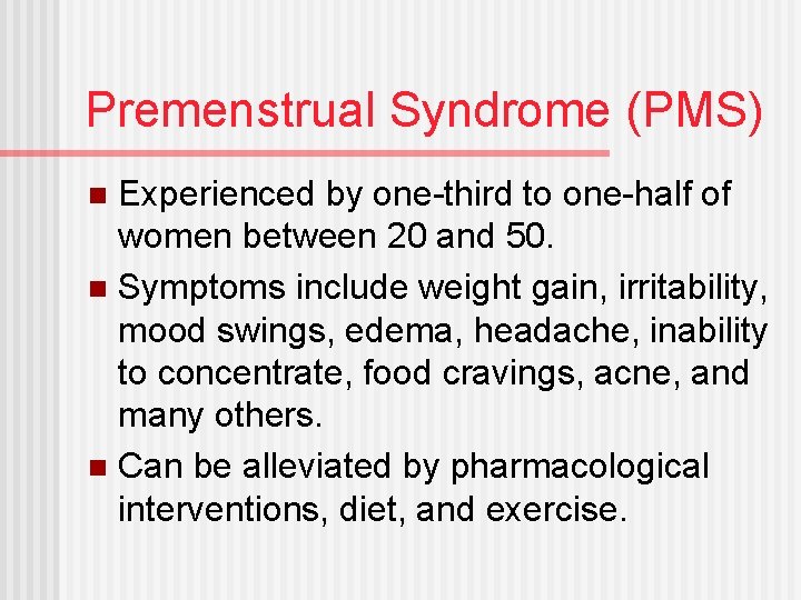 Premenstrual Syndrome (PMS) Experienced by one-third to one-half of women between 20 and 50.