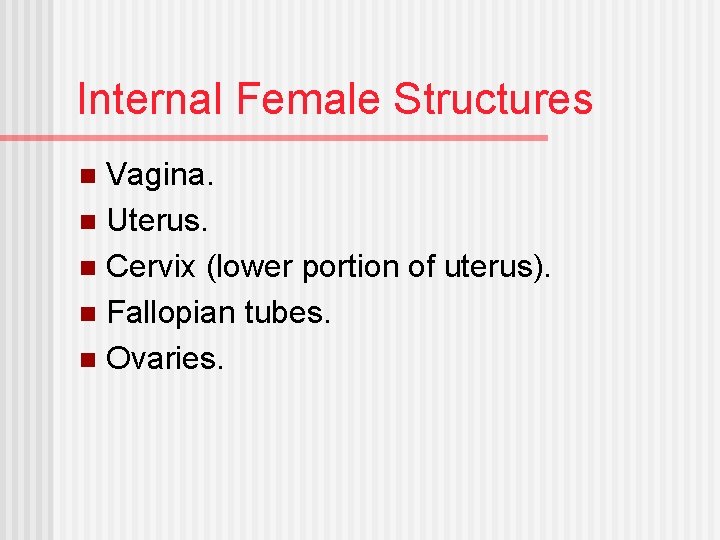 Internal Female Structures Vagina. n Uterus. n Cervix (lower portion of uterus). n Fallopian