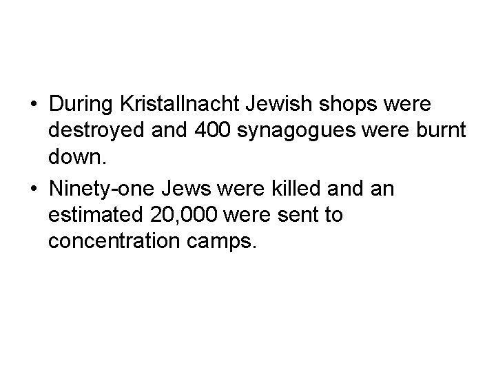  • During Kristallnacht Jewish shops were destroyed and 400 synagogues were burnt down.