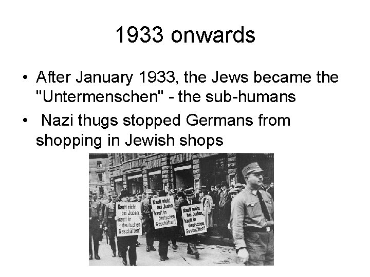 1933 onwards • After January 1933, the Jews became the "Untermenschen" - the sub-humans