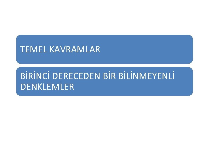 TEMEL KAVRAMLAR BİRİNCİ DERECEDEN BİR BİLİNMEYENLİ DENKLEMLER 