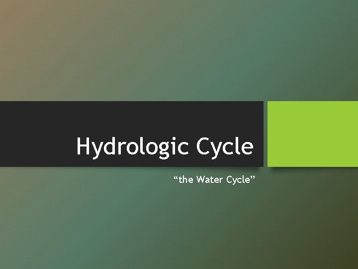 Hydrologic Cycle “the Water Cycle” 
