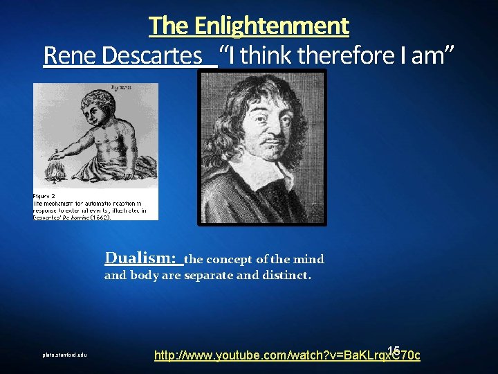 The Enlightenment Rene Descartes “I think therefore I am” Dualism: the concept of the