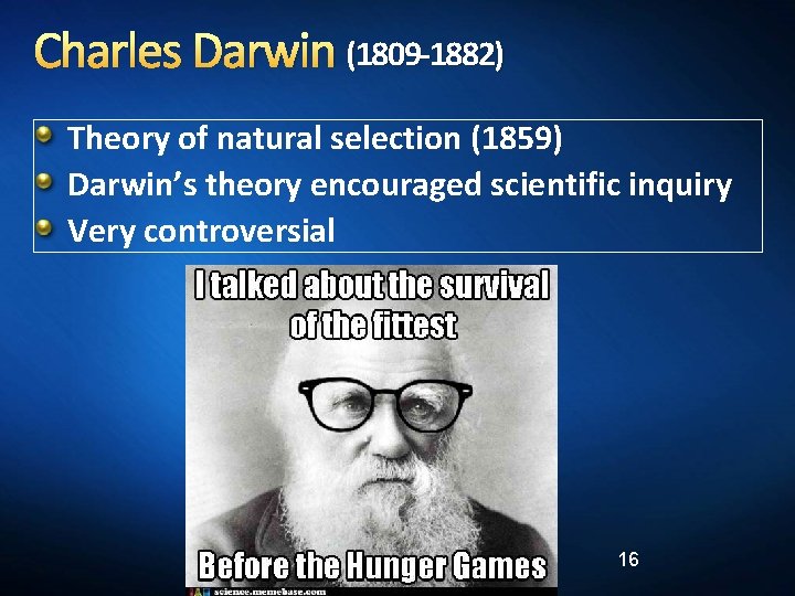 Charles Darwin (1809 -1882) Theory of natural selection (1859) Darwin’s theory encouraged scientific inquiry