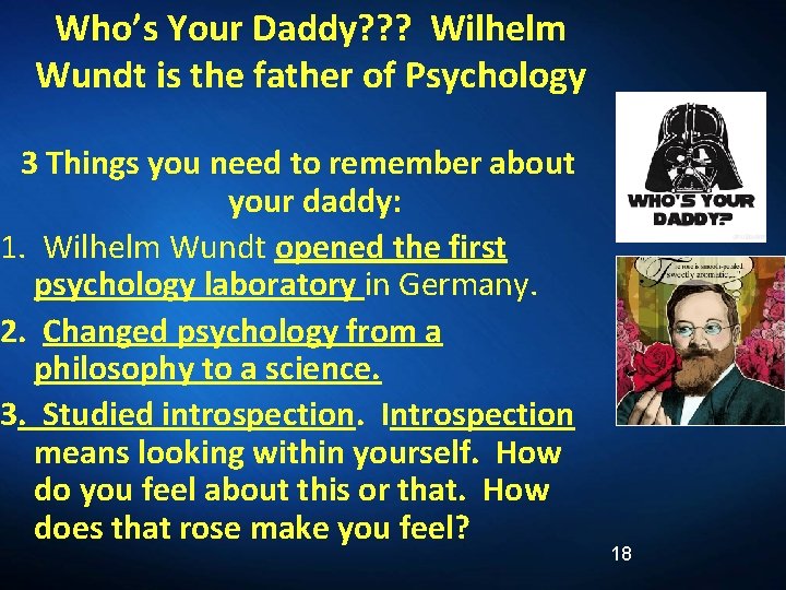 Who’s Your Daddy? ? ? Wilhelm Wundt is the father of Psychology 3 Things