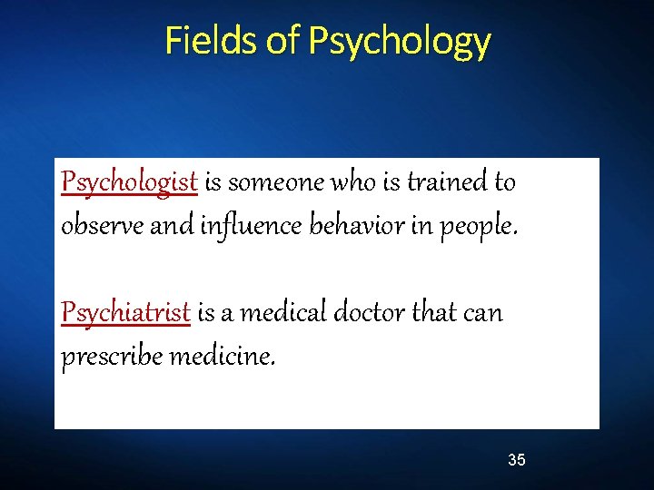 Fields of Psychology Psychologist is someone who is trained to observe and influence behavior