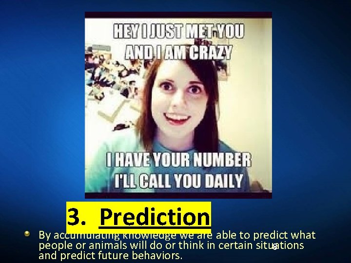 3. Prediction By accumulating knowledge we are able to predict what people or animals