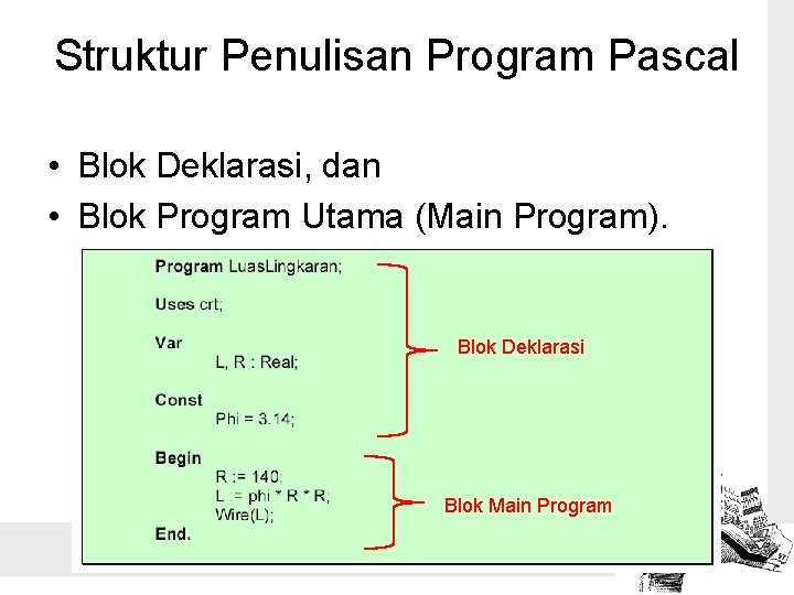 Struktur Penulisan Program Pascal • Blok Deklarasi, dan • Blok Program Utama (Main Program).