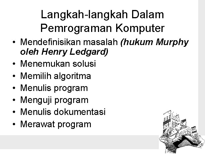 Langkah-langkah Dalam Pemrograman Komputer • Mendefinisikan masalah (hukum Murphy oleh Henry Ledgard) • Menemukan