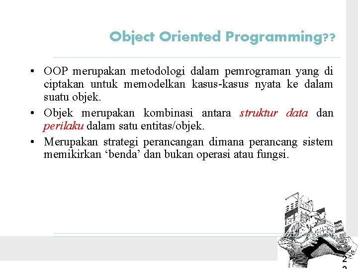Object Oriented Programming? ? • OOP merupakan metodologi dalam pemrograman yang di ciptakan untuk