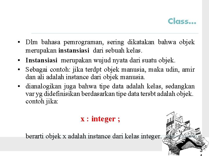 Class… • Dlm bahasa pemrograman, sering dikatakan bahwa objek merupakan instansiasi dari sebuah kelas.