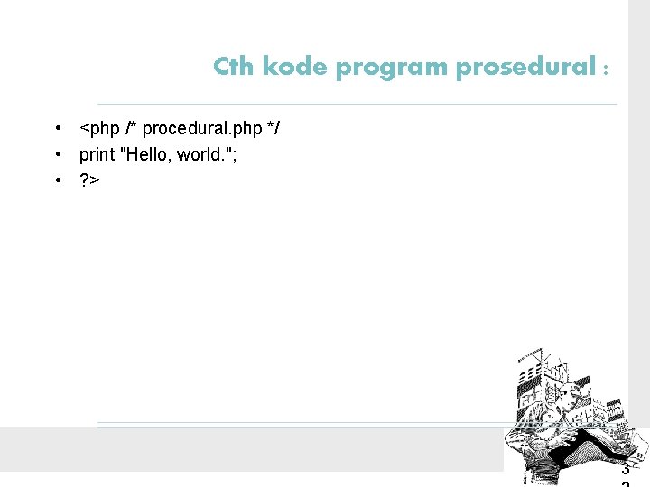 Cth kode program prosedural : • <php /* procedural. php */ • print "Hello,