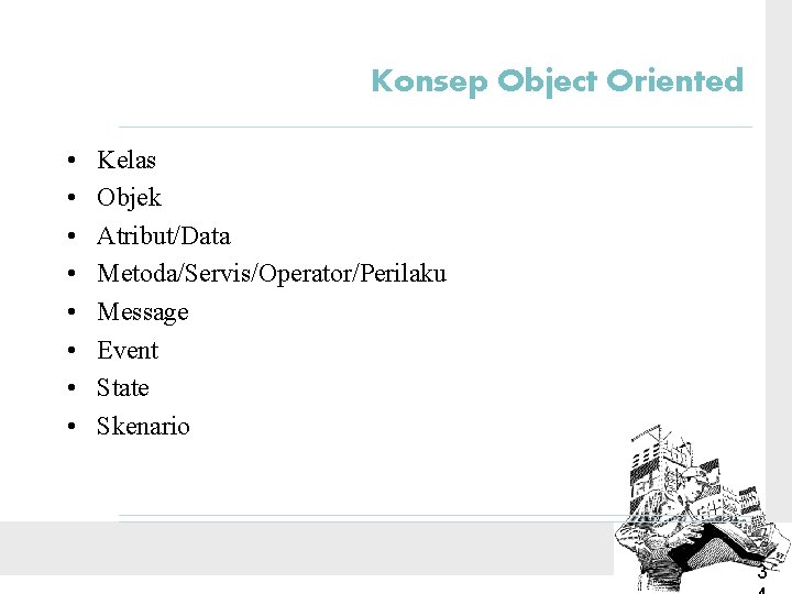 Konsep Object Oriented • • Kelas Objek Atribut/Data Metoda/Servis/Operator/Perilaku Message Event State Skenario 3