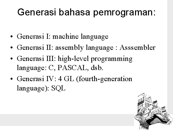 Generasi bahasa pemrograman: • Generasi I: machine language • Generasi II: assembly language :