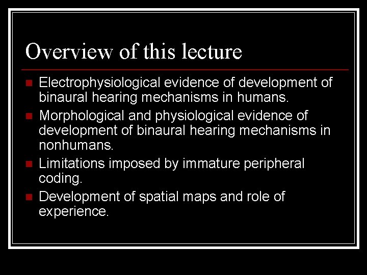 Overview of this lecture n n Electrophysiological evidence of development of binaural hearing mechanisms
