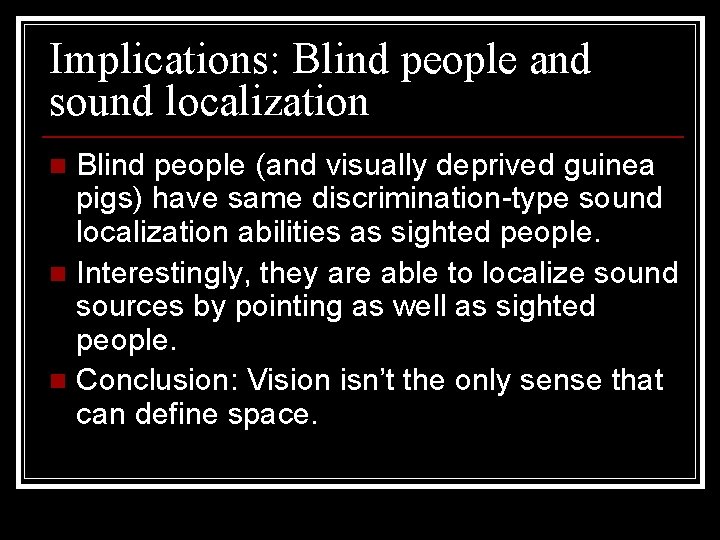 Implications: Blind people and sound localization Blind people (and visually deprived guinea pigs) have