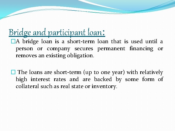 Bridge and participant loan: �A bridge loan is a short-term loan that is used