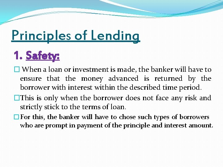 Principles of Lending 1. Safety: � When a loan or investment is made, the