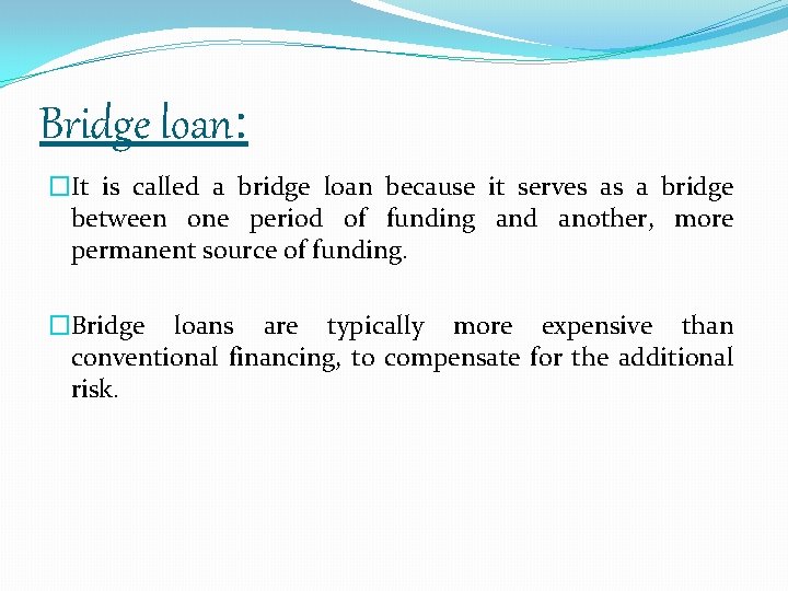 Bridge loan: �It is called a bridge loan because it serves as a bridge