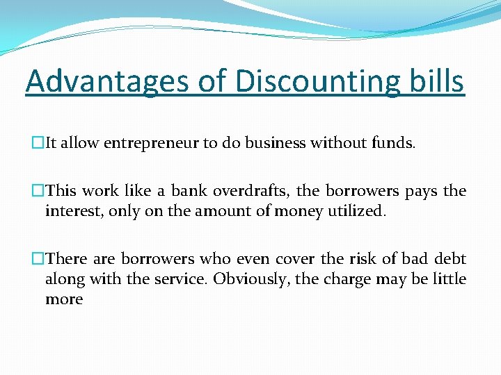 Advantages of Discounting bills �It allow entrepreneur to do business without funds. �This work