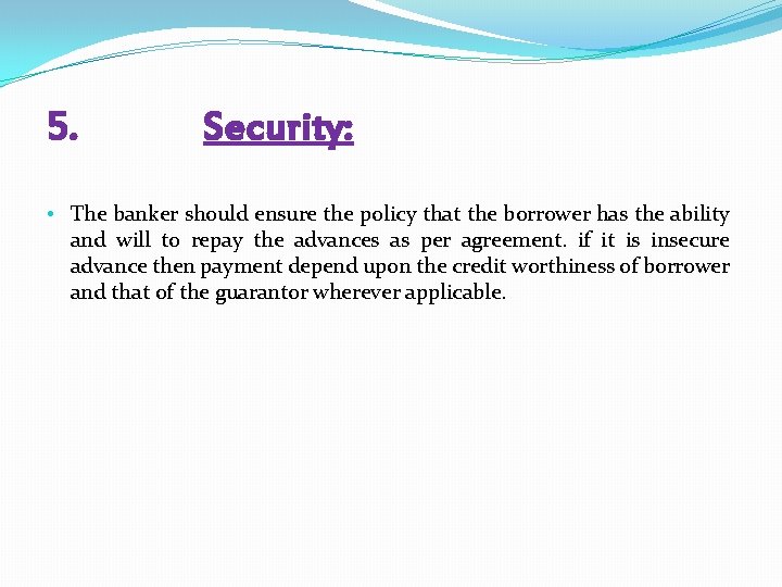 5. Security: • The banker should ensure the policy that the borrower has the