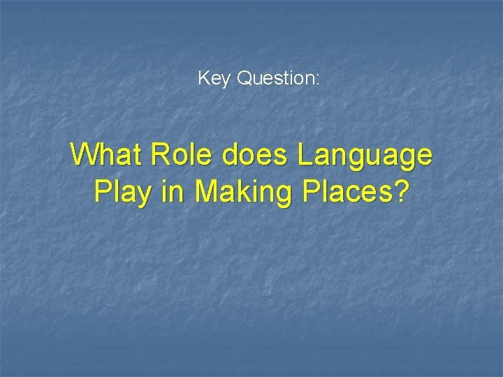 Key Question: What Role does Language Play in Making Places? 