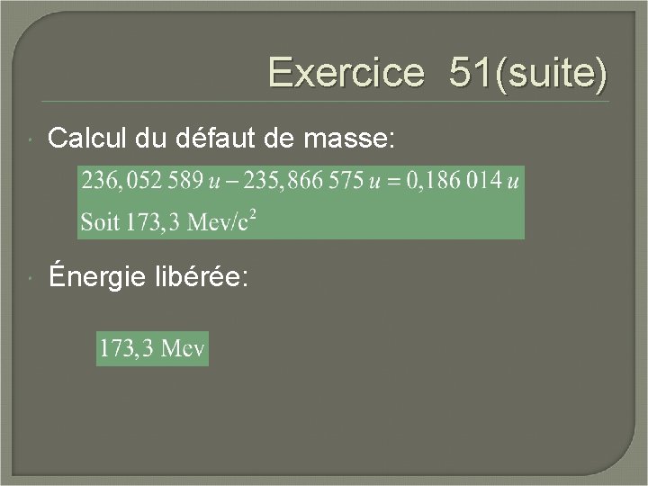 Exercice 51(suite) Calcul du défaut de masse: Énergie libérée: 